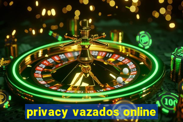 privacy vazados online